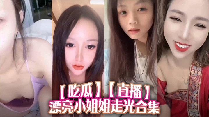 吃瓜直播漂亮小姐姐走光合集的